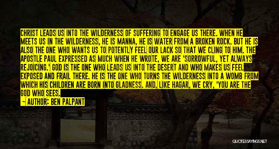 Ben Palpant Quotes: Christ Leads Us Into The Wilderness Of Suffering To Engage Us There. When He Meets Us In The Wilderness, He