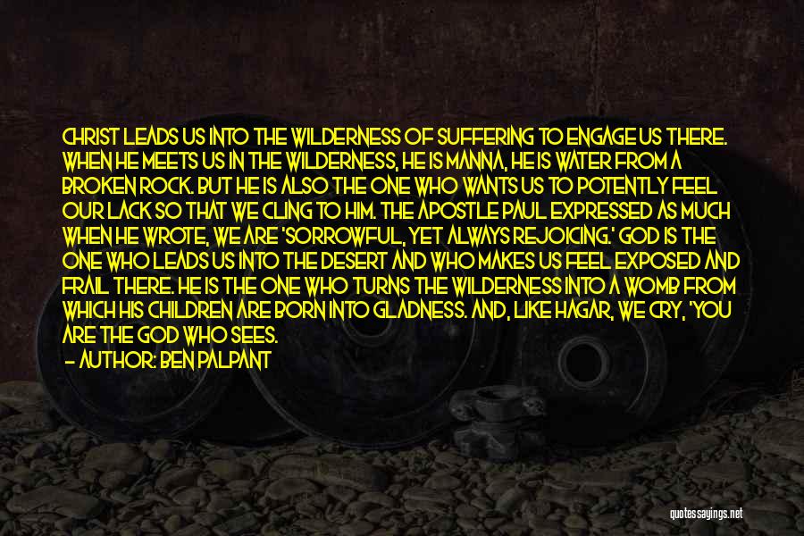 Ben Palpant Quotes: Christ Leads Us Into The Wilderness Of Suffering To Engage Us There. When He Meets Us In The Wilderness, He