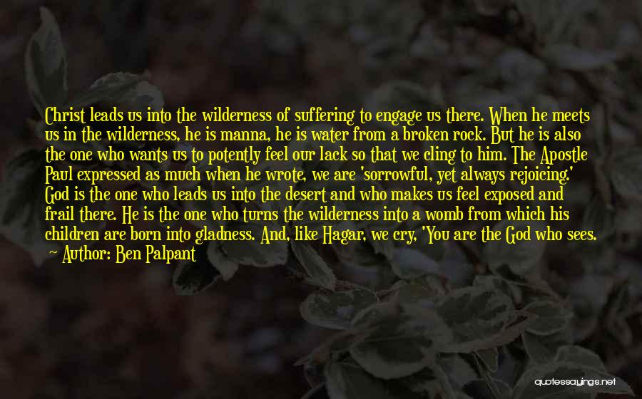 Ben Palpant Quotes: Christ Leads Us Into The Wilderness Of Suffering To Engage Us There. When He Meets Us In The Wilderness, He
