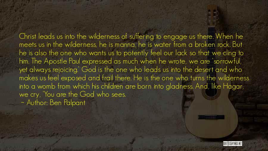 Ben Palpant Quotes: Christ Leads Us Into The Wilderness Of Suffering To Engage Us There. When He Meets Us In The Wilderness, He