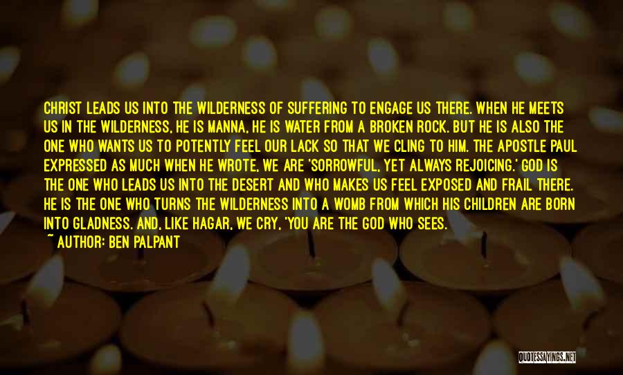 Ben Palpant Quotes: Christ Leads Us Into The Wilderness Of Suffering To Engage Us There. When He Meets Us In The Wilderness, He