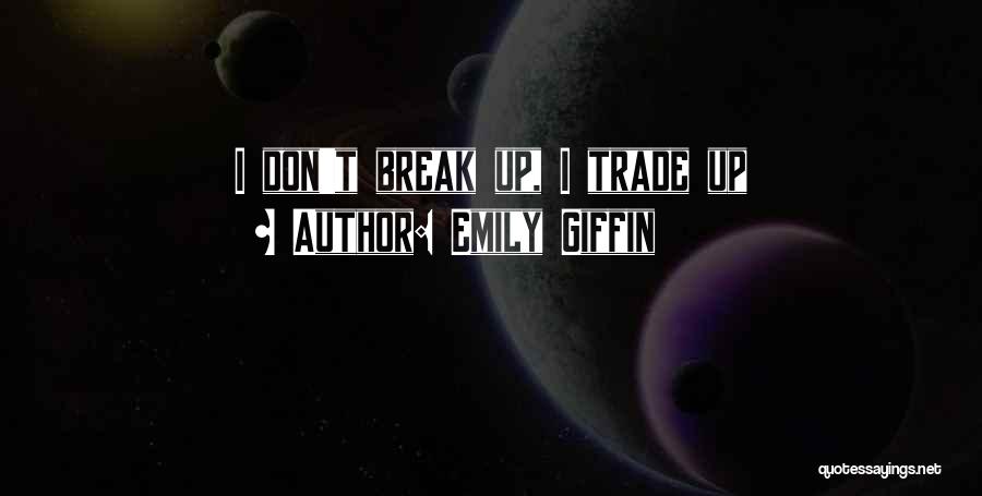 Emily Giffin Quotes: I Don't Break Up, I Trade Up