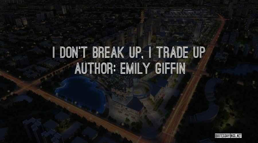 Emily Giffin Quotes: I Don't Break Up, I Trade Up