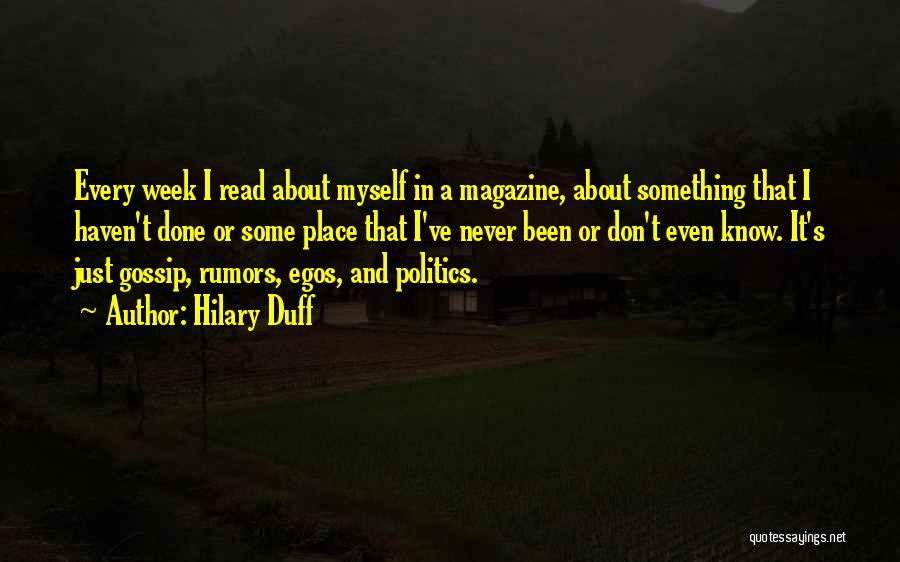 Hilary Duff Quotes: Every Week I Read About Myself In A Magazine, About Something That I Haven't Done Or Some Place That I've