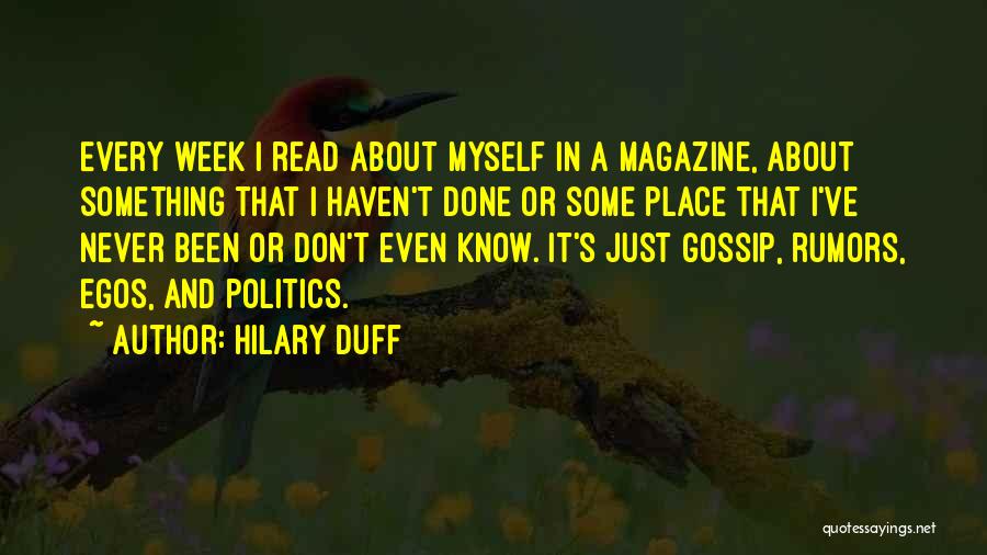 Hilary Duff Quotes: Every Week I Read About Myself In A Magazine, About Something That I Haven't Done Or Some Place That I've