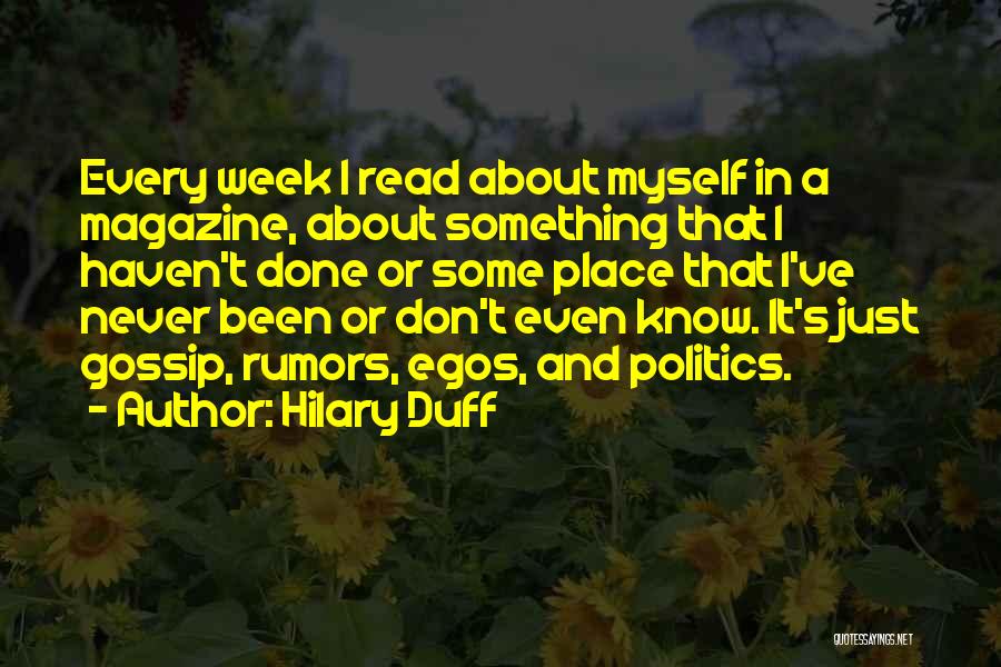 Hilary Duff Quotes: Every Week I Read About Myself In A Magazine, About Something That I Haven't Done Or Some Place That I've