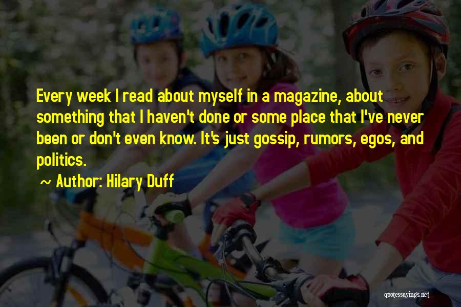 Hilary Duff Quotes: Every Week I Read About Myself In A Magazine, About Something That I Haven't Done Or Some Place That I've