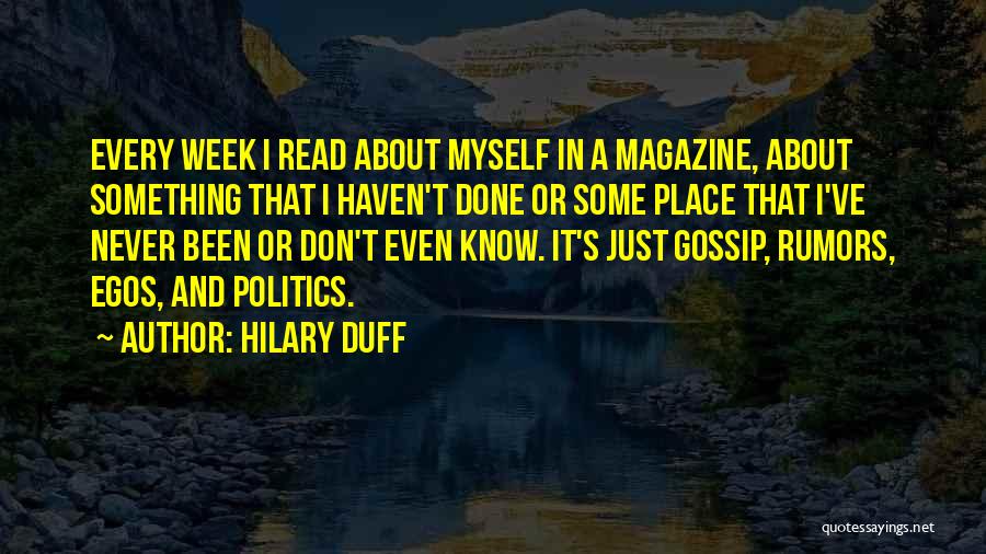 Hilary Duff Quotes: Every Week I Read About Myself In A Magazine, About Something That I Haven't Done Or Some Place That I've