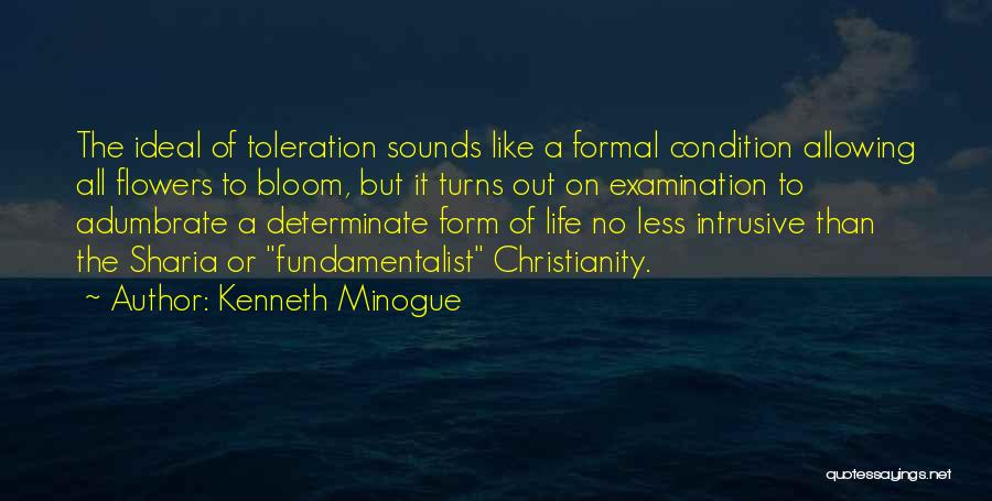 Kenneth Minogue Quotes: The Ideal Of Toleration Sounds Like A Formal Condition Allowing All Flowers To Bloom, But It Turns Out On Examination