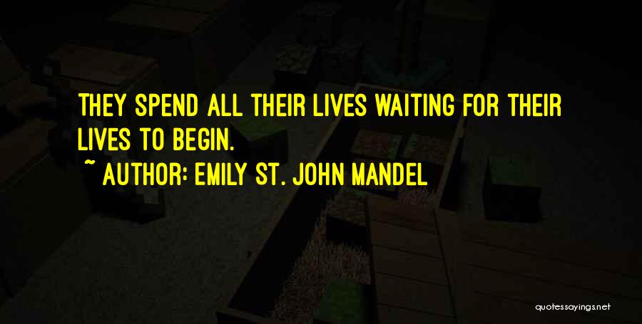 Emily St. John Mandel Quotes: They Spend All Their Lives Waiting For Their Lives To Begin.