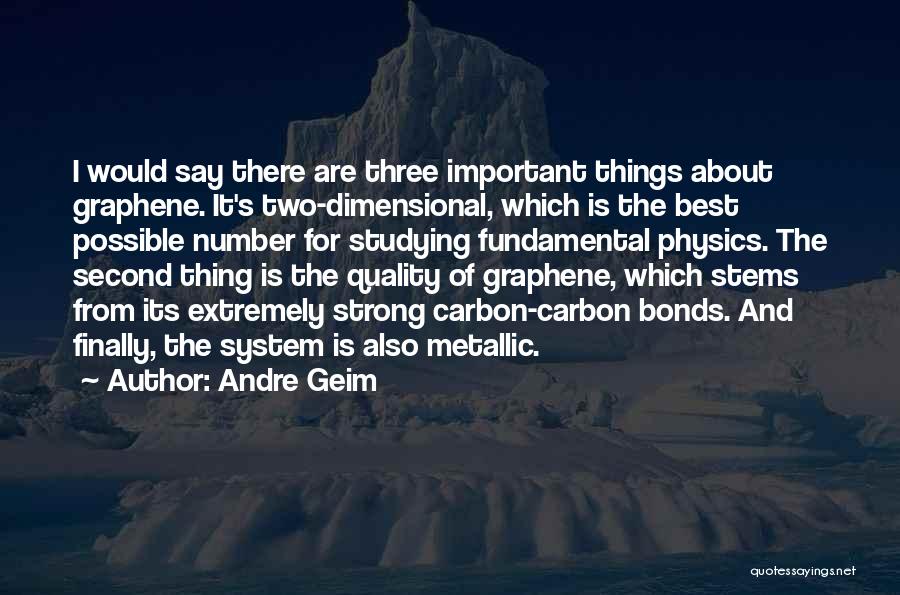 Andre Geim Quotes: I Would Say There Are Three Important Things About Graphene. It's Two-dimensional, Which Is The Best Possible Number For Studying