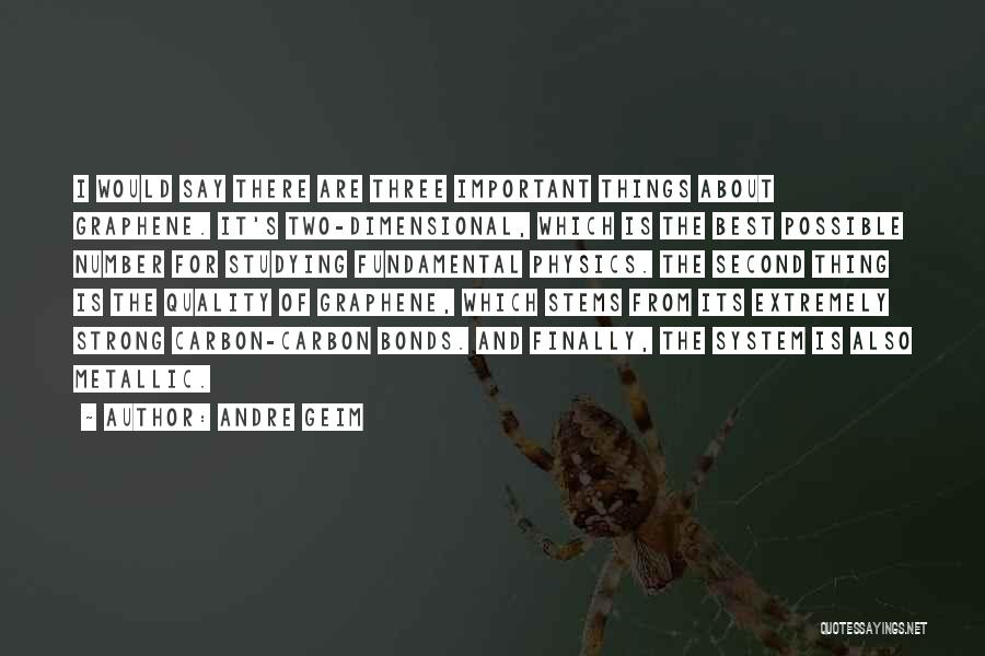Andre Geim Quotes: I Would Say There Are Three Important Things About Graphene. It's Two-dimensional, Which Is The Best Possible Number For Studying
