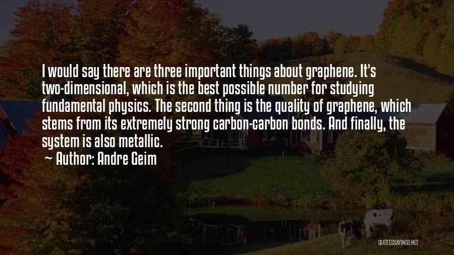 Andre Geim Quotes: I Would Say There Are Three Important Things About Graphene. It's Two-dimensional, Which Is The Best Possible Number For Studying