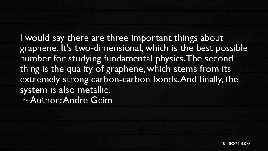 Andre Geim Quotes: I Would Say There Are Three Important Things About Graphene. It's Two-dimensional, Which Is The Best Possible Number For Studying