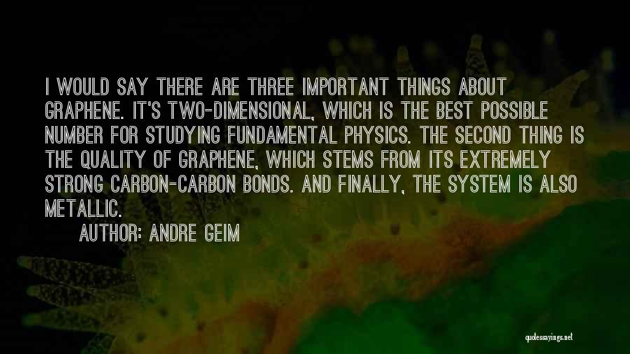 Andre Geim Quotes: I Would Say There Are Three Important Things About Graphene. It's Two-dimensional, Which Is The Best Possible Number For Studying