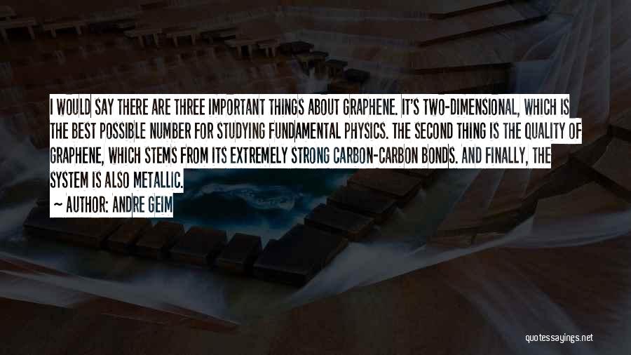 Andre Geim Quotes: I Would Say There Are Three Important Things About Graphene. It's Two-dimensional, Which Is The Best Possible Number For Studying