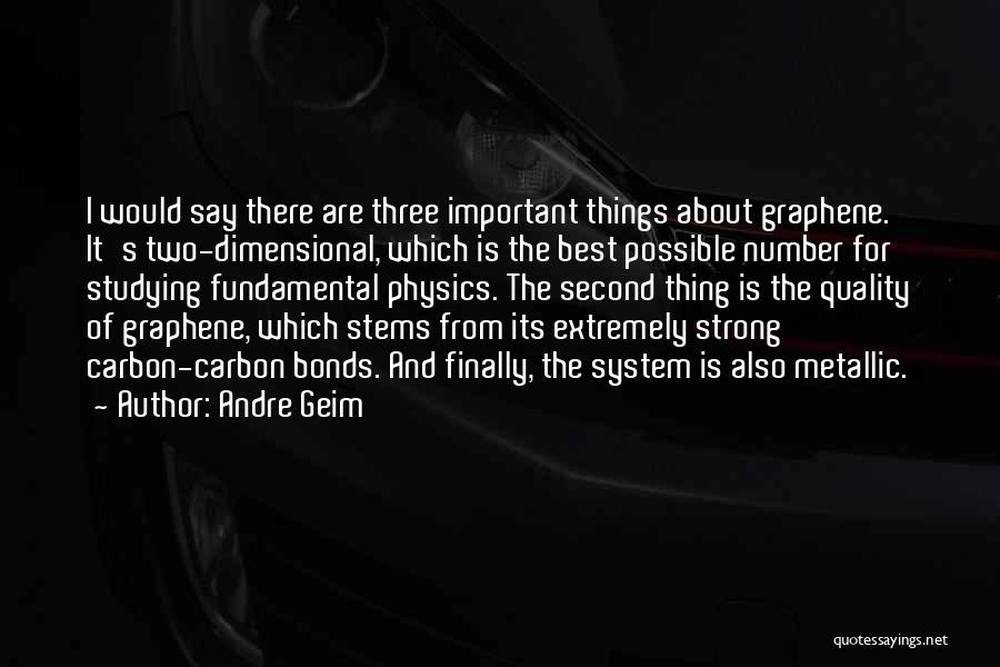 Andre Geim Quotes: I Would Say There Are Three Important Things About Graphene. It's Two-dimensional, Which Is The Best Possible Number For Studying