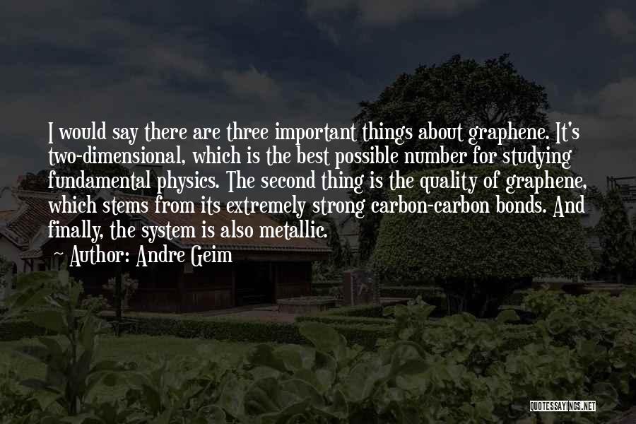 Andre Geim Quotes: I Would Say There Are Three Important Things About Graphene. It's Two-dimensional, Which Is The Best Possible Number For Studying