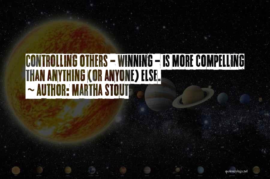 Martha Stout Quotes: Controlling Others - Winning - Is More Compelling Than Anything (or Anyone) Else.