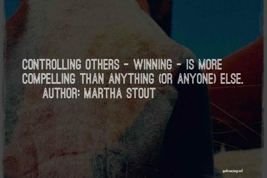 Martha Stout Quotes: Controlling Others - Winning - Is More Compelling Than Anything (or Anyone) Else.