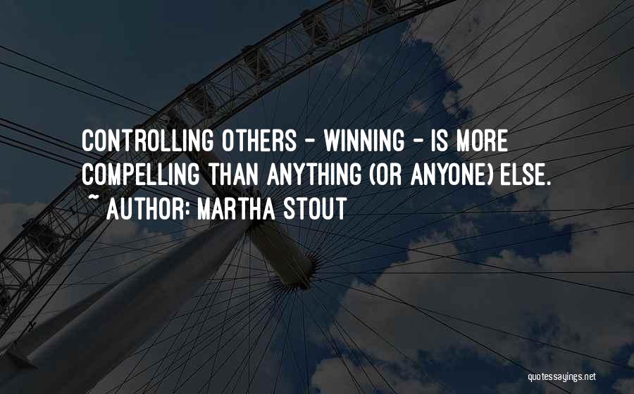 Martha Stout Quotes: Controlling Others - Winning - Is More Compelling Than Anything (or Anyone) Else.