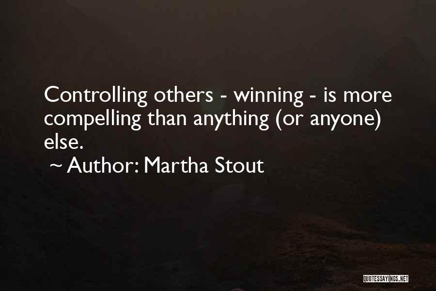 Martha Stout Quotes: Controlling Others - Winning - Is More Compelling Than Anything (or Anyone) Else.