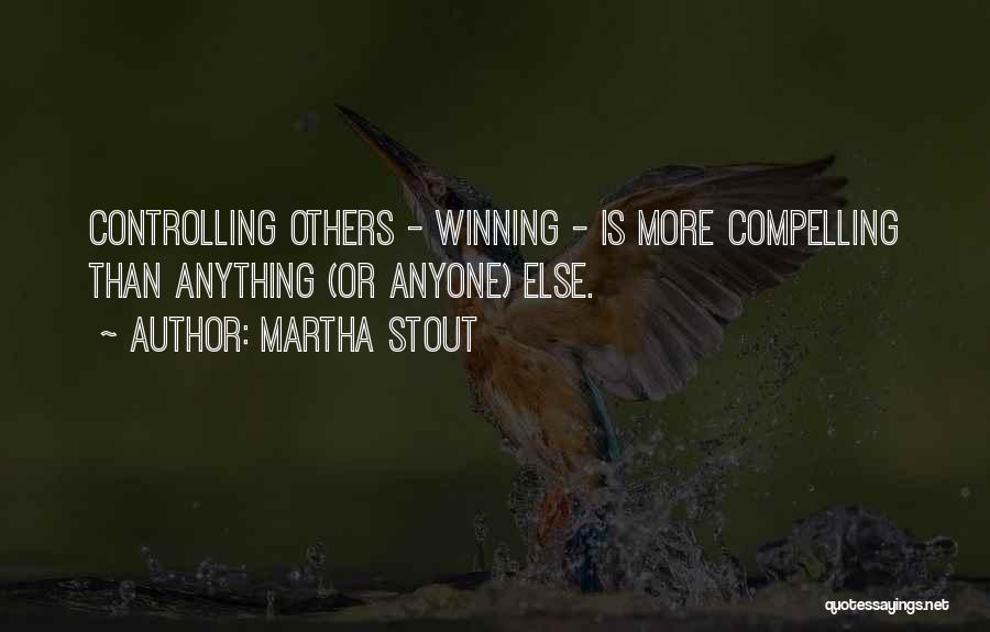 Martha Stout Quotes: Controlling Others - Winning - Is More Compelling Than Anything (or Anyone) Else.