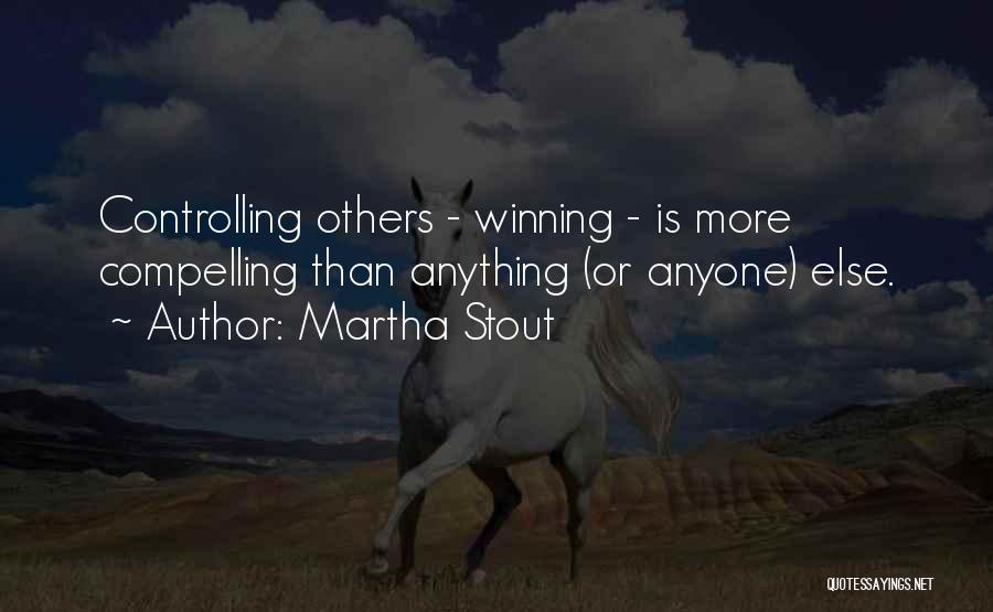 Martha Stout Quotes: Controlling Others - Winning - Is More Compelling Than Anything (or Anyone) Else.