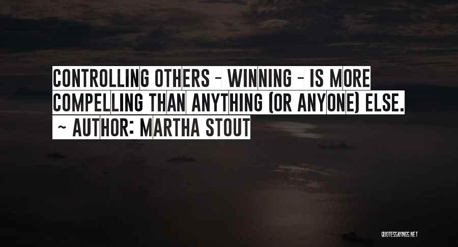Martha Stout Quotes: Controlling Others - Winning - Is More Compelling Than Anything (or Anyone) Else.