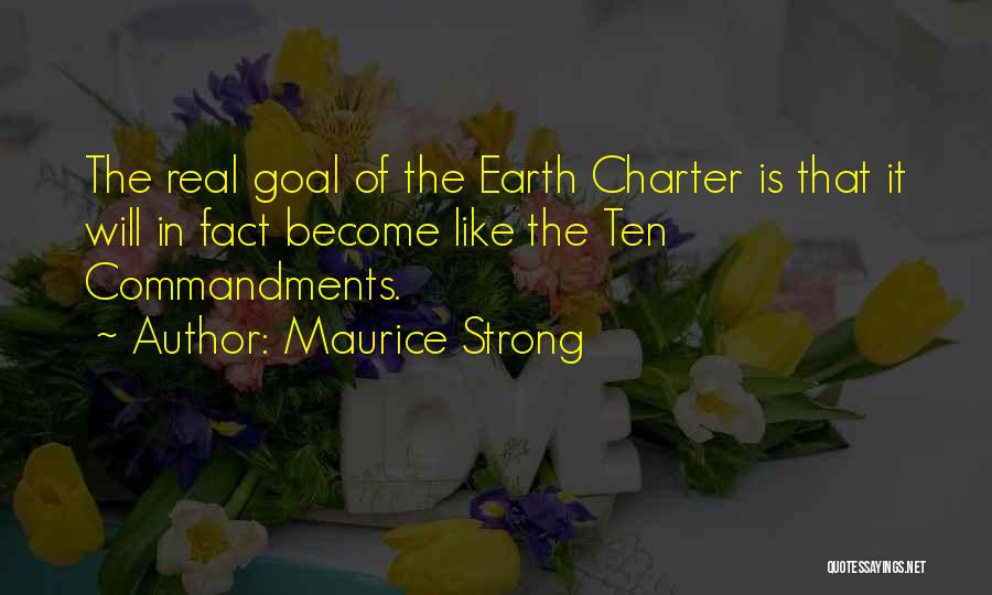 Maurice Strong Quotes: The Real Goal Of The Earth Charter Is That It Will In Fact Become Like The Ten Commandments.