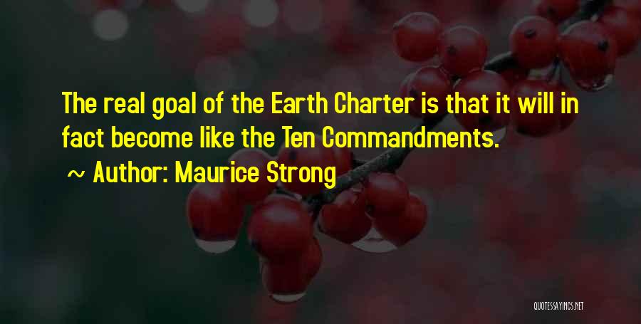 Maurice Strong Quotes: The Real Goal Of The Earth Charter Is That It Will In Fact Become Like The Ten Commandments.