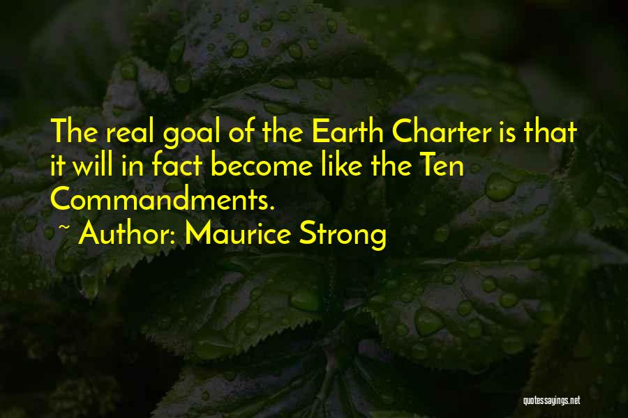 Maurice Strong Quotes: The Real Goal Of The Earth Charter Is That It Will In Fact Become Like The Ten Commandments.