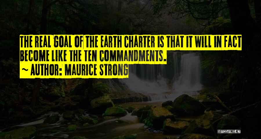 Maurice Strong Quotes: The Real Goal Of The Earth Charter Is That It Will In Fact Become Like The Ten Commandments.