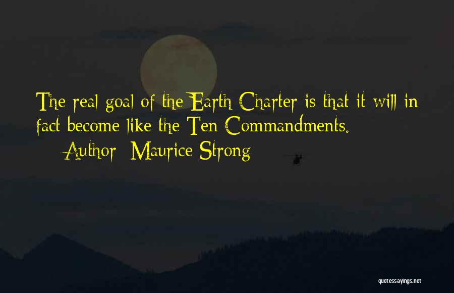 Maurice Strong Quotes: The Real Goal Of The Earth Charter Is That It Will In Fact Become Like The Ten Commandments.
