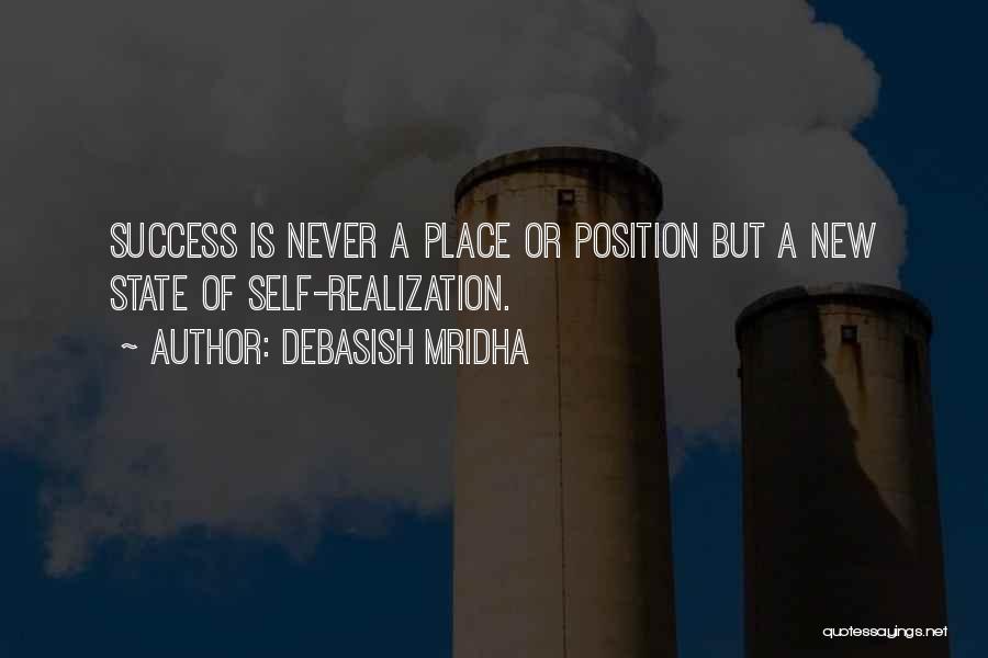 Debasish Mridha Quotes: Success Is Never A Place Or Position But A New State Of Self-realization.
