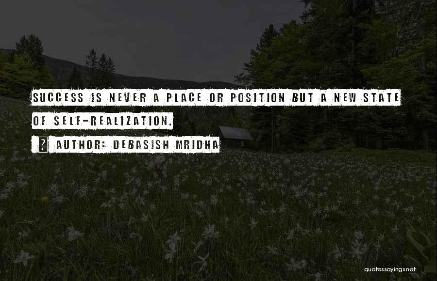 Debasish Mridha Quotes: Success Is Never A Place Or Position But A New State Of Self-realization.