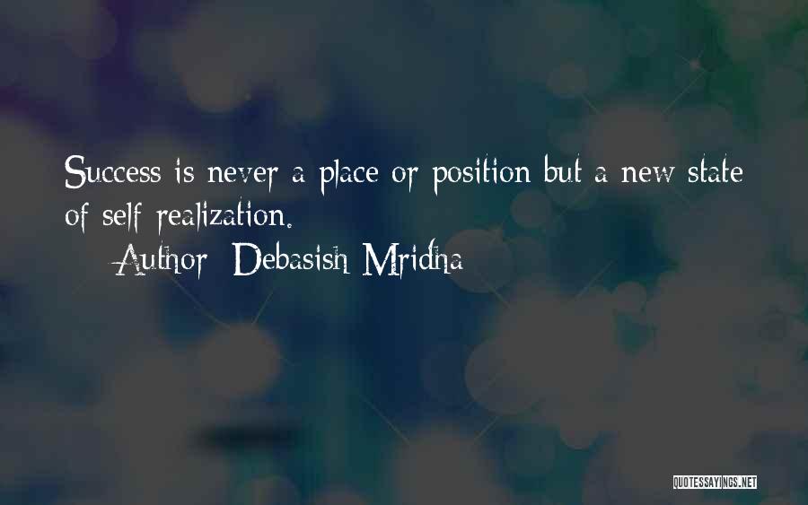 Debasish Mridha Quotes: Success Is Never A Place Or Position But A New State Of Self-realization.