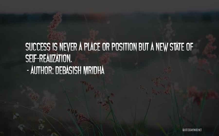 Debasish Mridha Quotes: Success Is Never A Place Or Position But A New State Of Self-realization.