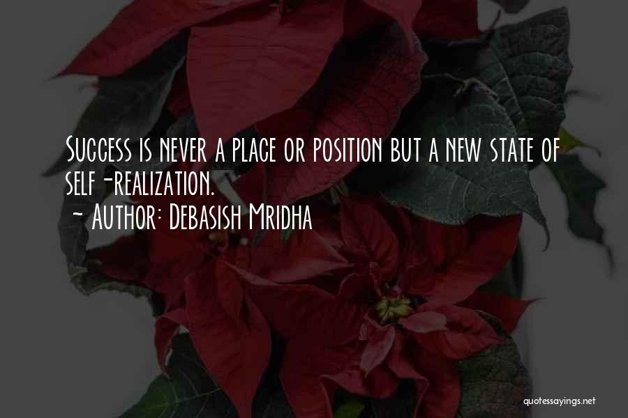 Debasish Mridha Quotes: Success Is Never A Place Or Position But A New State Of Self-realization.