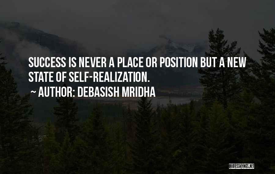 Debasish Mridha Quotes: Success Is Never A Place Or Position But A New State Of Self-realization.