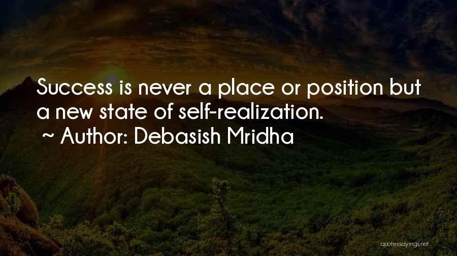 Debasish Mridha Quotes: Success Is Never A Place Or Position But A New State Of Self-realization.