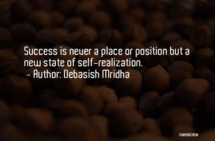 Debasish Mridha Quotes: Success Is Never A Place Or Position But A New State Of Self-realization.