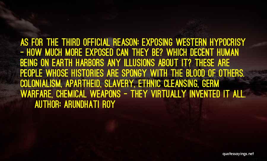 Arundhati Roy Quotes: As For The Third Official Reason: Exposing Western Hypocrisy - How Much More Exposed Can They Be? Which Decent Human