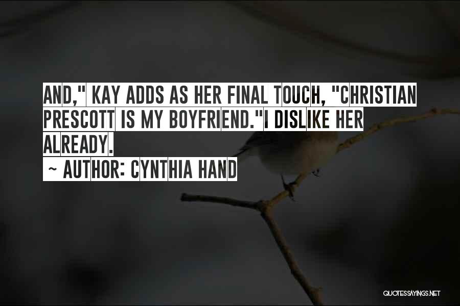 Cynthia Hand Quotes: And, Kay Adds As Her Final Touch, Christian Prescott Is My Boyfriend.i Dislike Her Already.