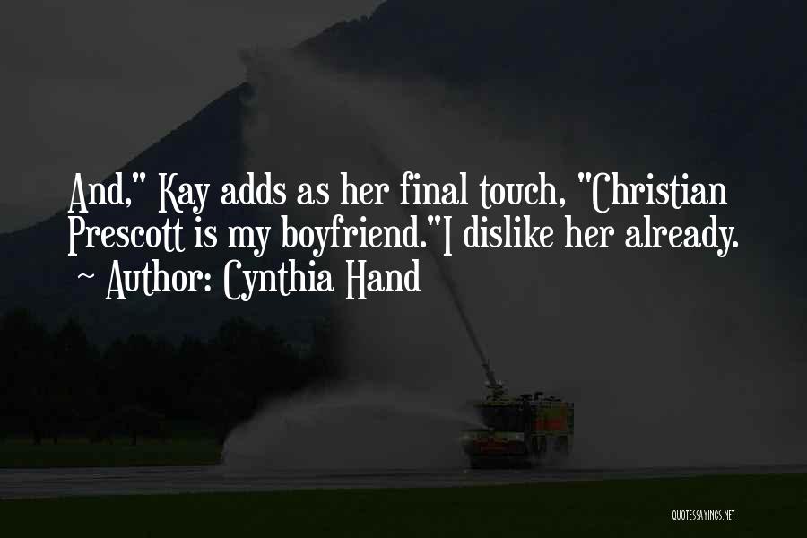 Cynthia Hand Quotes: And, Kay Adds As Her Final Touch, Christian Prescott Is My Boyfriend.i Dislike Her Already.