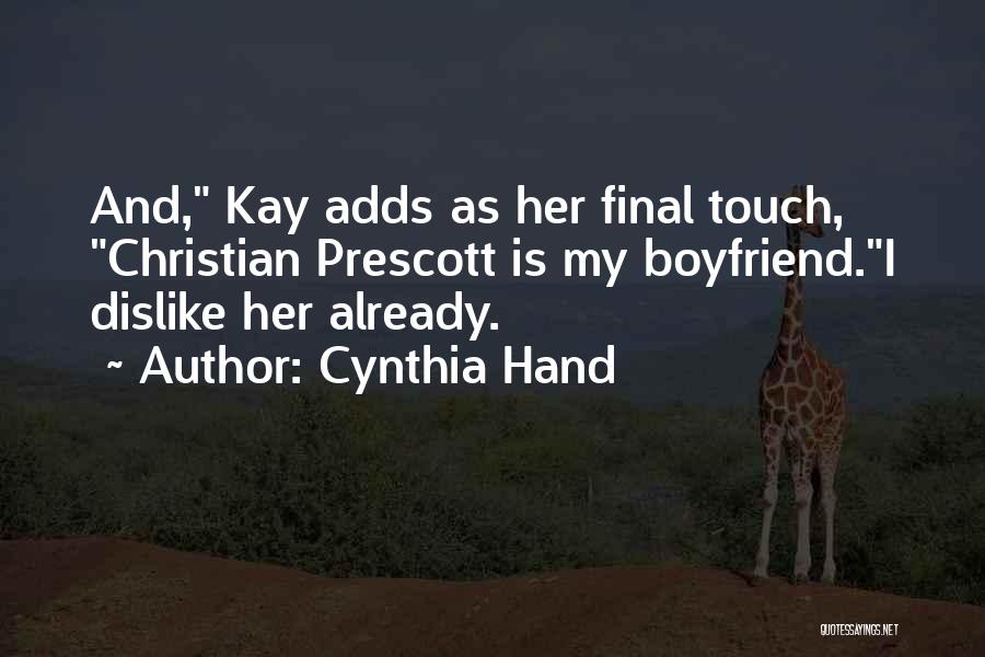 Cynthia Hand Quotes: And, Kay Adds As Her Final Touch, Christian Prescott Is My Boyfriend.i Dislike Her Already.