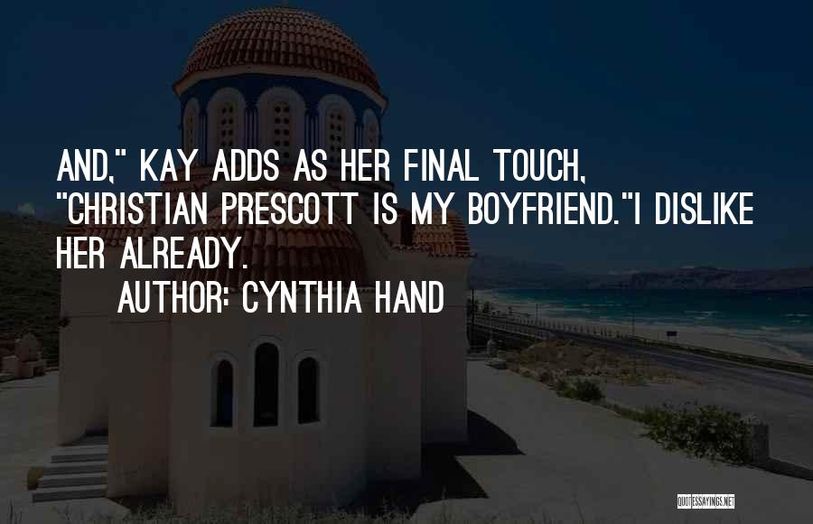 Cynthia Hand Quotes: And, Kay Adds As Her Final Touch, Christian Prescott Is My Boyfriend.i Dislike Her Already.
