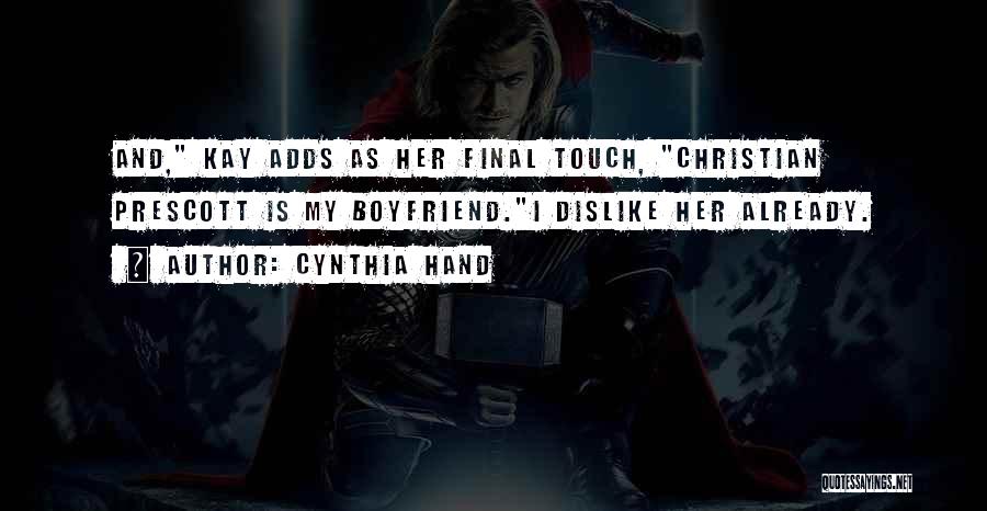 Cynthia Hand Quotes: And, Kay Adds As Her Final Touch, Christian Prescott Is My Boyfriend.i Dislike Her Already.