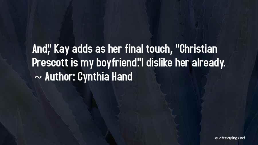 Cynthia Hand Quotes: And, Kay Adds As Her Final Touch, Christian Prescott Is My Boyfriend.i Dislike Her Already.
