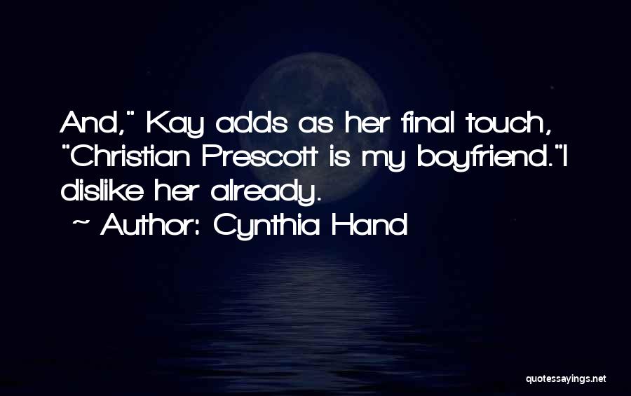 Cynthia Hand Quotes: And, Kay Adds As Her Final Touch, Christian Prescott Is My Boyfriend.i Dislike Her Already.